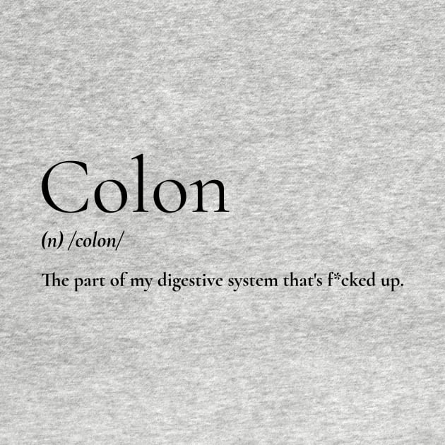 Colon: the part of my digestive system that's f*cked up. by Invisbillness Apparel